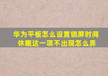 华为平板怎么设置锁屏时间 休眠这一项不出现怎么弄